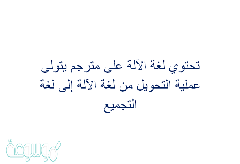 تحتوي لغة الآلة على مترجم يتولى عملية التحويل من لغة الآلة إلى لغة التجميع