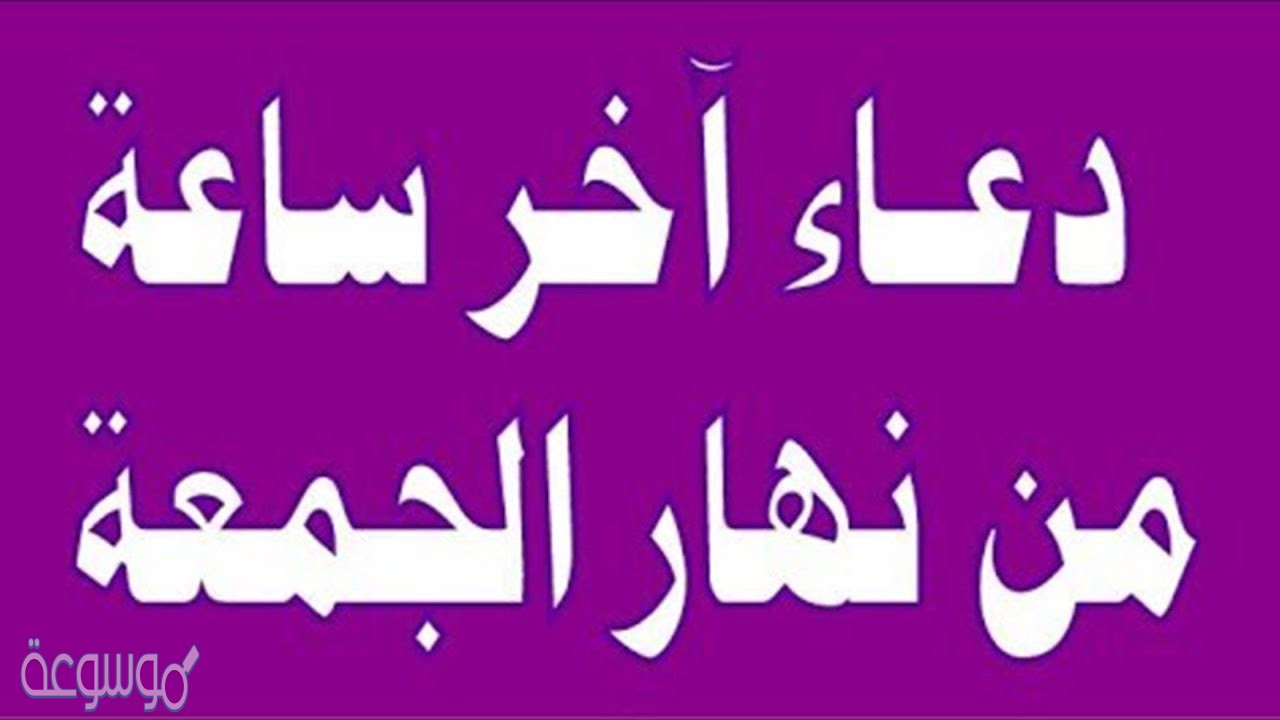 دعاء اخر ساعة من يوم الجمعة مكتوب كامل