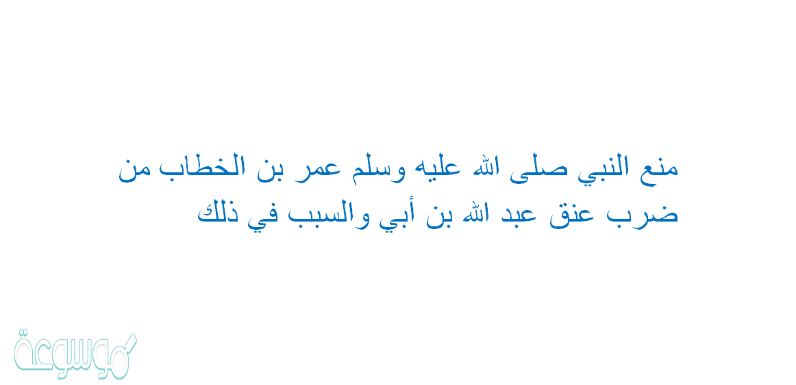 منع النبي صلى الله عليه وسلم عمر بن الخطاب من ضرب عنق عبد الله بن أبي والسبب في ذلك