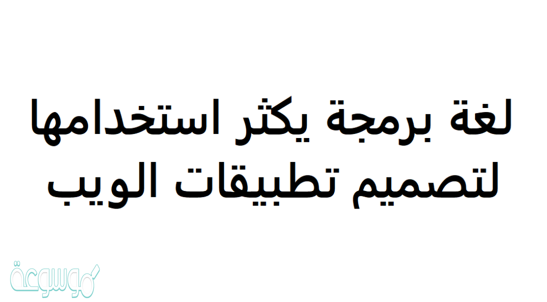 لغة برمجة يكثر استخدامها لتصميم تطبيقات الويب