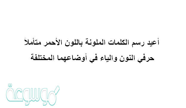 أعيد رسم الكلمات الملونة باللون الأحمر متأملاً حرفي النون والياء في أوضاعهما المختلفة