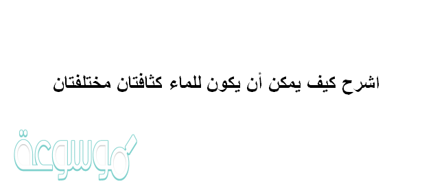 اشرح كيف يمكن أن يكون للماء كثافتان مختلفتان