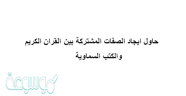 حاول ايجاد الصفات المشتركة بين القران الكريم والكتب السماوية