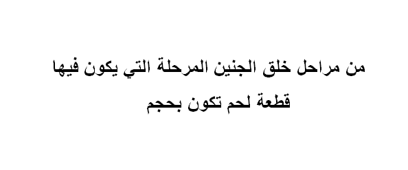 من مراحل خلق الجنين المرحلة التي يكون فيها قطعة لحم تكون بحجم