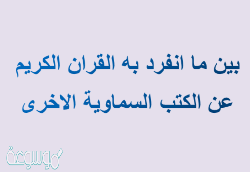 بين ما انفرد به القران الكريم عن الكتب السماوية الاخرى