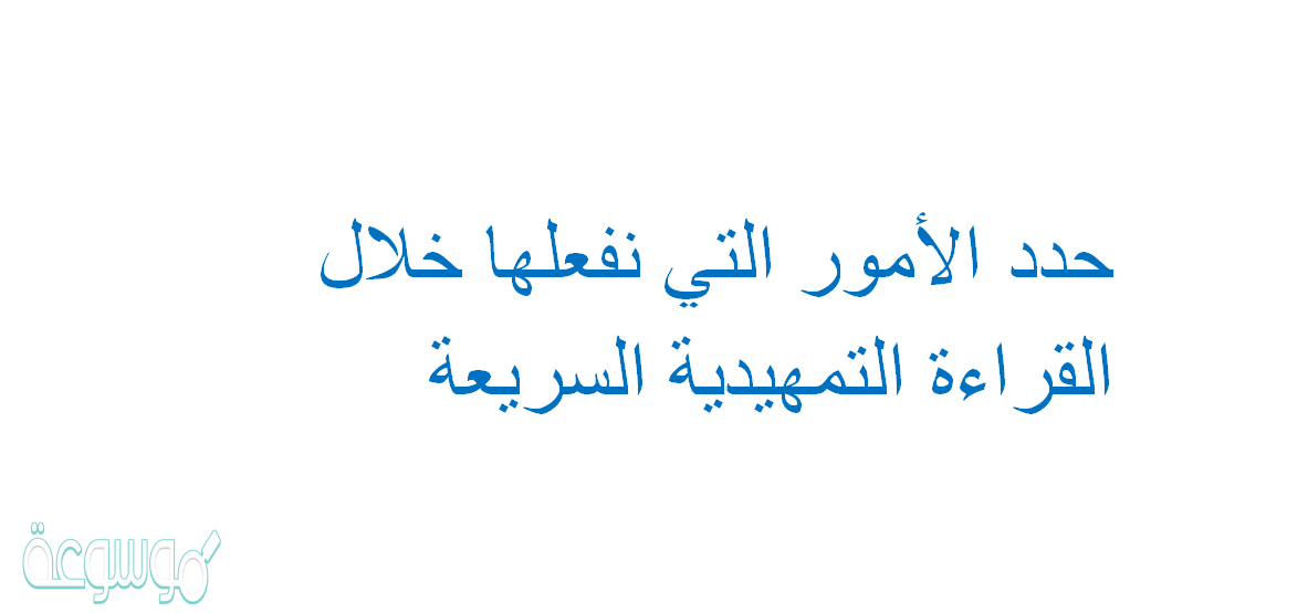 حدد الأمور التي نفعلها خلال القراءة التمهيدية السريعة