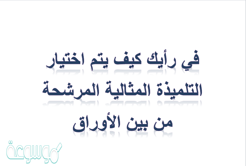 في رأيك كيف يتم اختيار التلميذة المثالية المرشحة من بين الأوراق