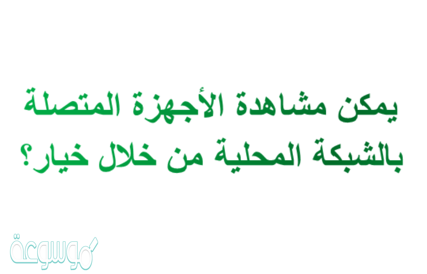 يمكن مشاهدة الأجهزة المتصلة بالشبكة المحلية من خلال خيار؟