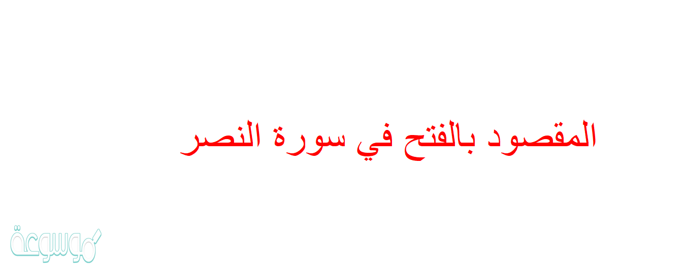 المقصود بالفتح في سورة النصر