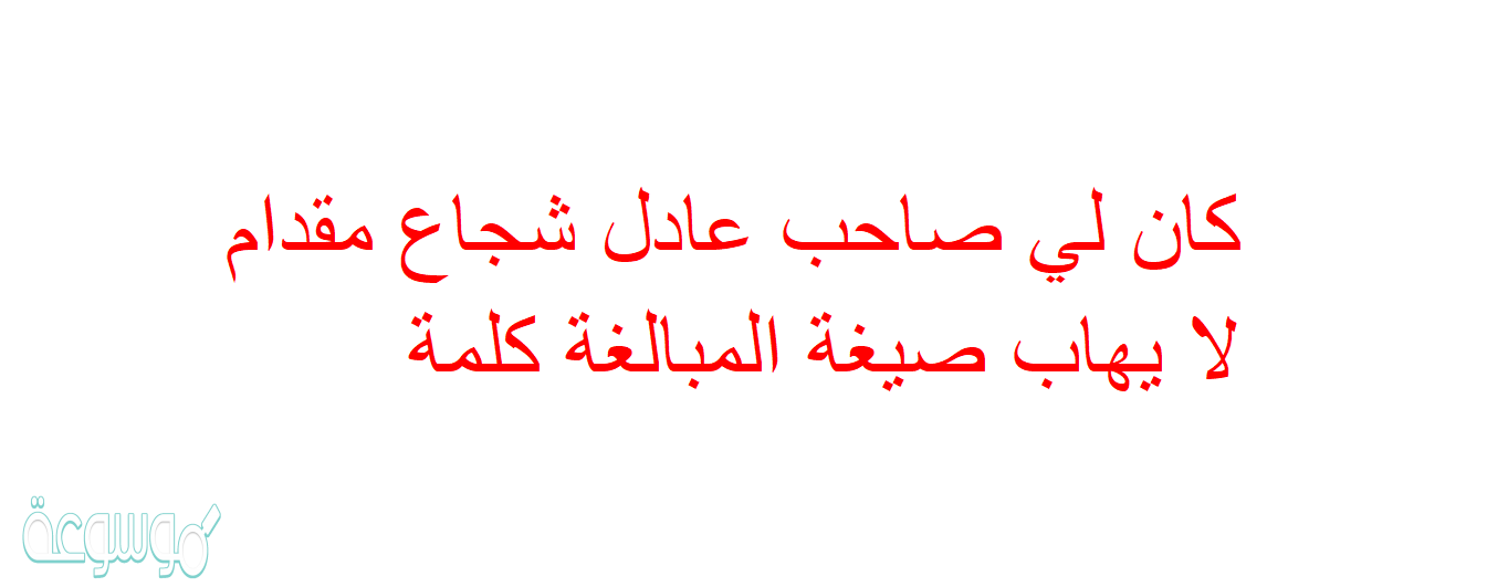 كان لي صاحب عادل شجاع مقدام لا يهاب صيغة المبالغة كلمة