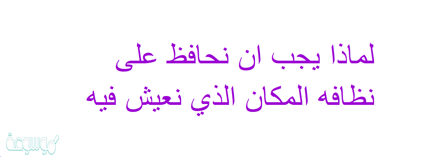 لماذا يجب ان نحافظ على نظافه المكان الذي نعيش فيه