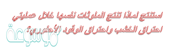 استنتج لماذا تنتج الملوثات نفسها خلال عمليتي احتراق الخشب