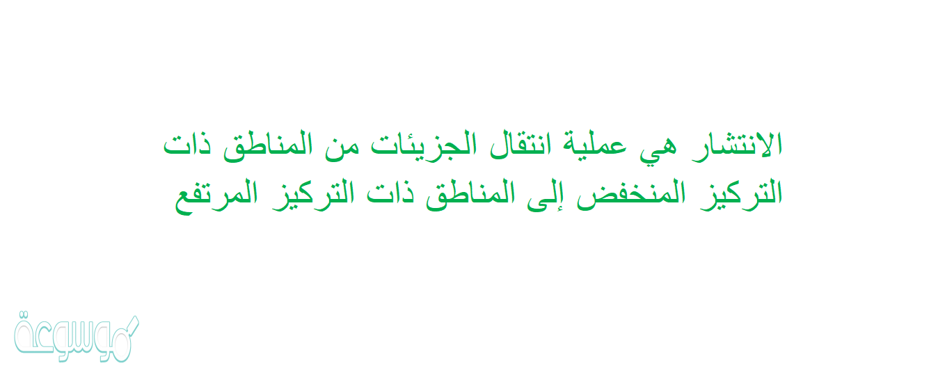 الانتشار هي عملية انتقال الجزيئات من المناطق ذات التركيز المنخفض إلى المناطق ذات التركيز المرتفع