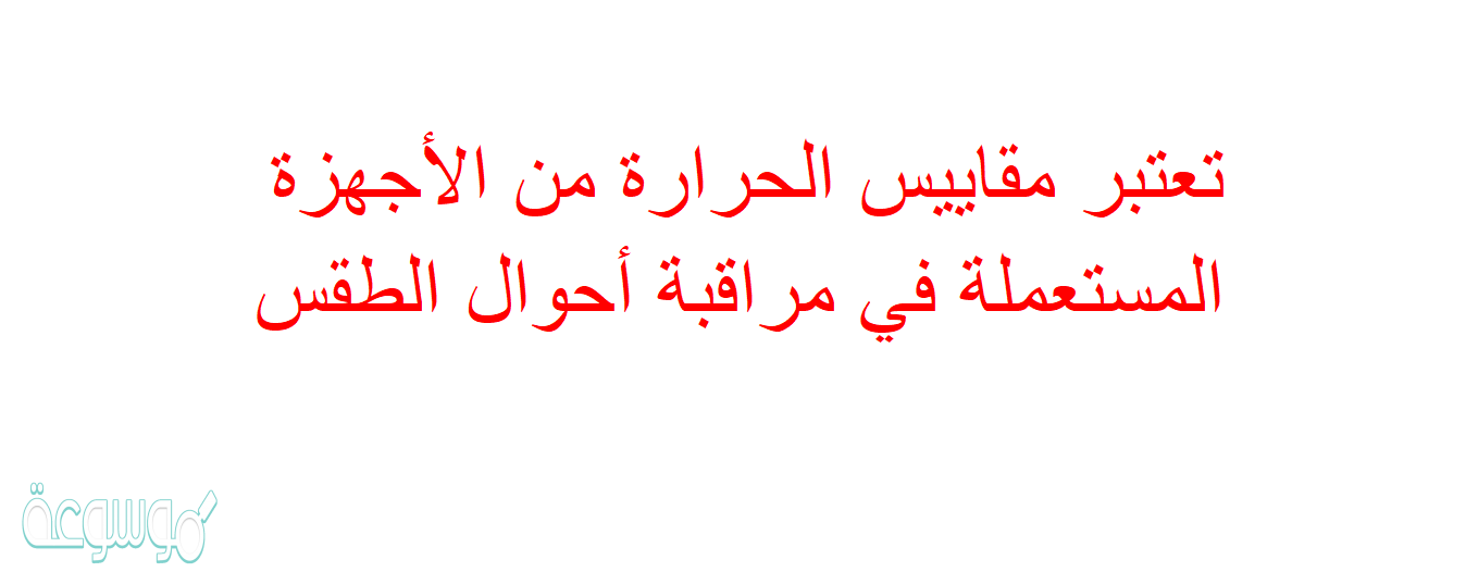 تعتبر مقاييس الحرارة من الأجهزة المستعملة في مراقبة أحوال الطقس