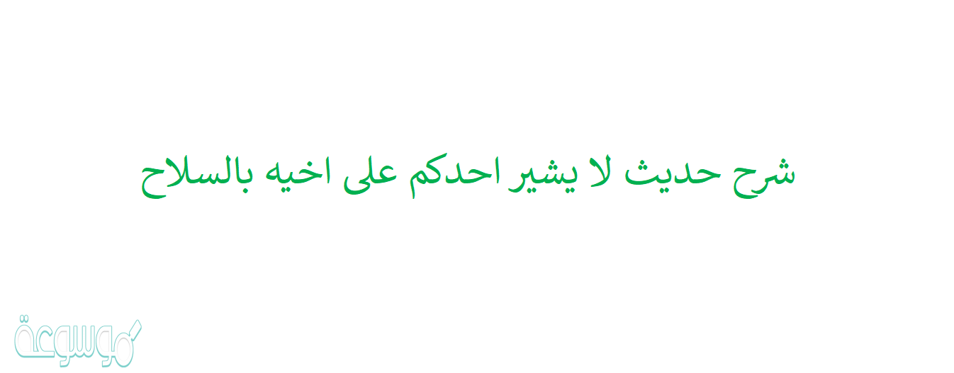 شرح حديث لا يشير احدكم على اخيه بالسلاح