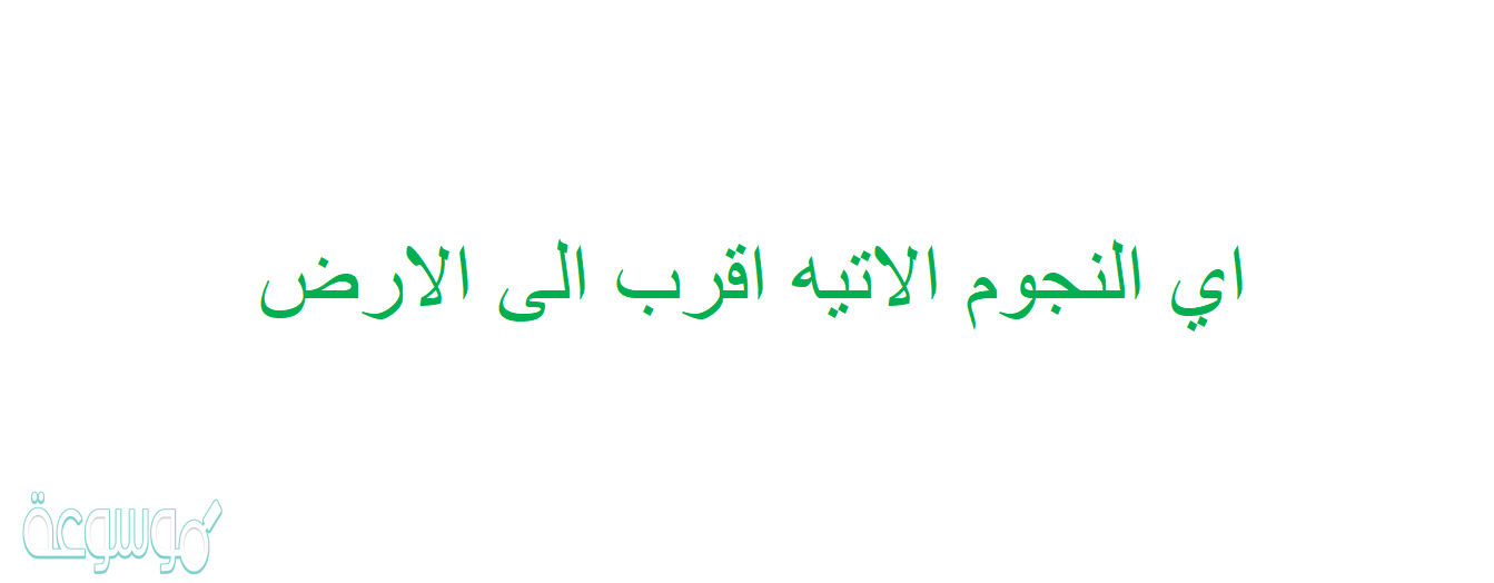 اي النجوم الاتيه اقرب الى الارض