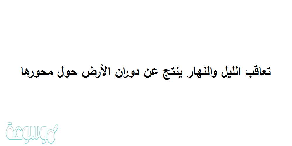 تعاقب الليل والنهار ينتج عن دوران الأرض حول محورها