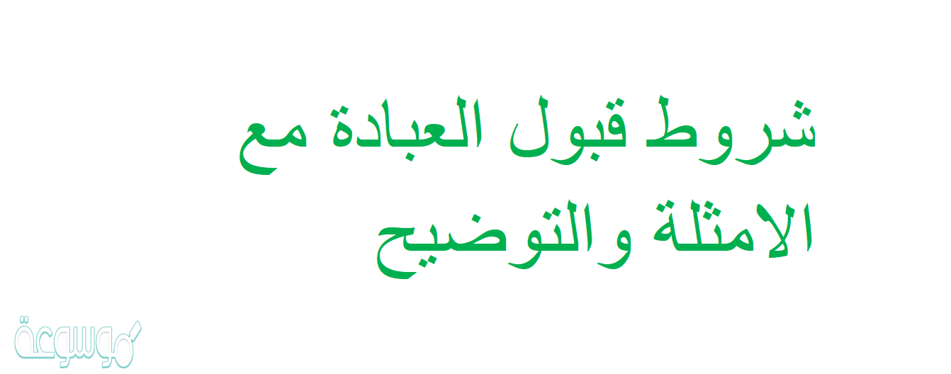 شروط قبول العبادة مع الامثلة والتوضيح