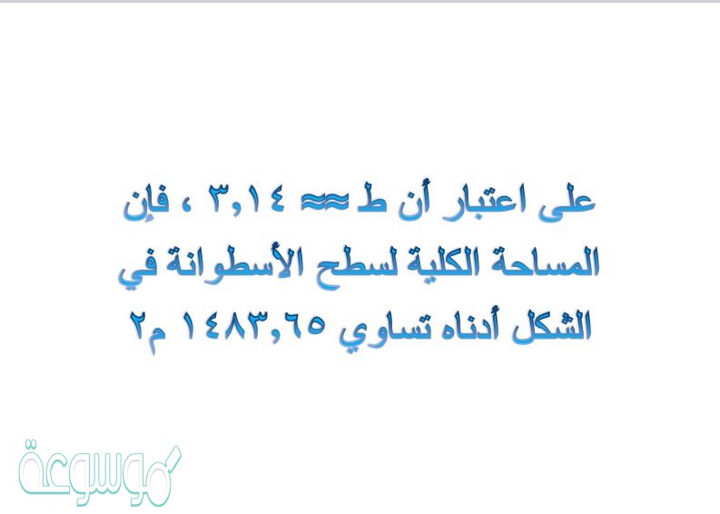 على اعتبار أن ط ≈≈ 3,14 ، فإن المساحة الكلية لسطح الأسطوانة في الشكل أدناه تساوي 1483,65 م2