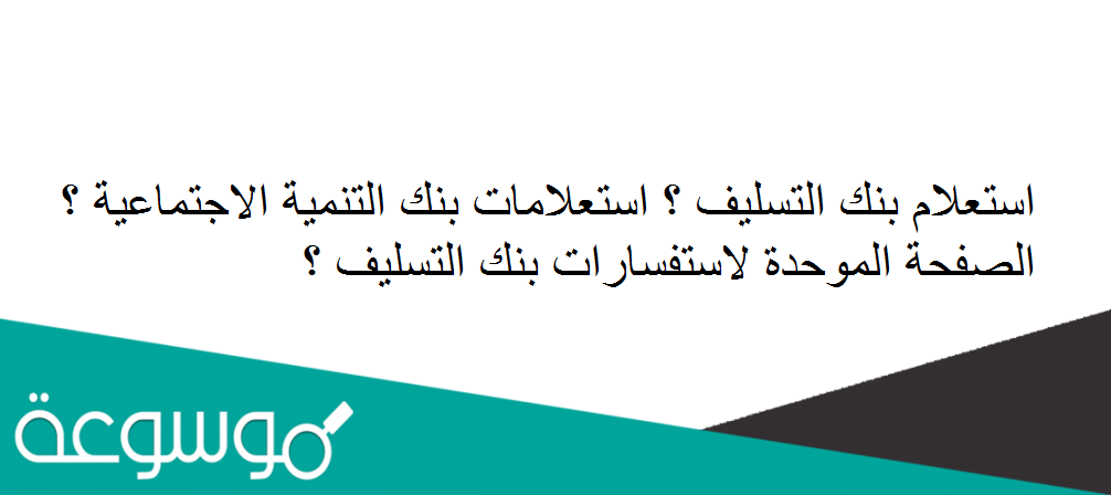 استعلام بنك التسليف ؟ استعلامات بنك التنمية الاجتماعية ؟ الصفحة الموحدة لاستفسارات بنك التسليف ؟