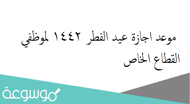 موعد اجازة عيد الفطر 1442 لموظفي القطاع الخاص