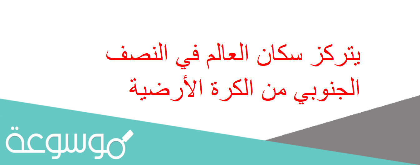 يتركز سكان العالم في النصف الجنوبي من الكرة الأرضية