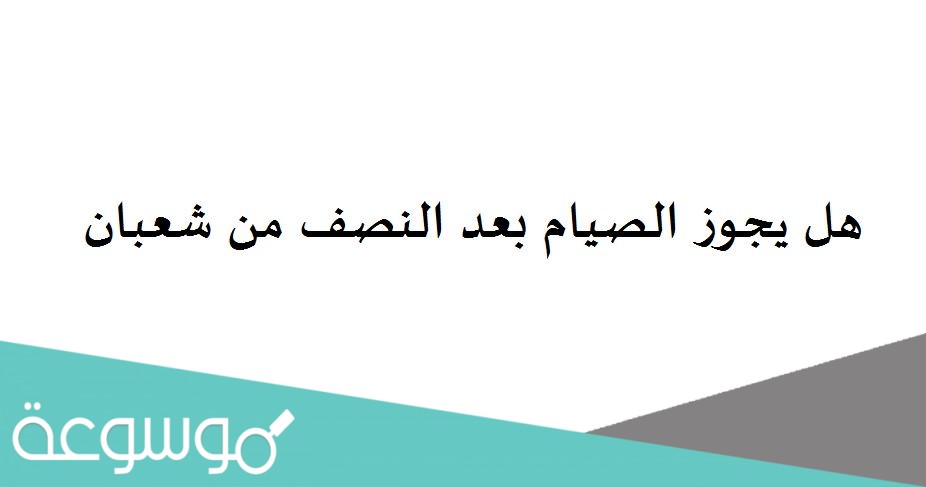 هل يجوز الصيام بعد النصف من شعبان