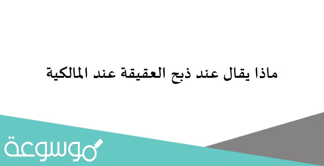 ماذا يقال عند ذبح العقيقة عند المالكية