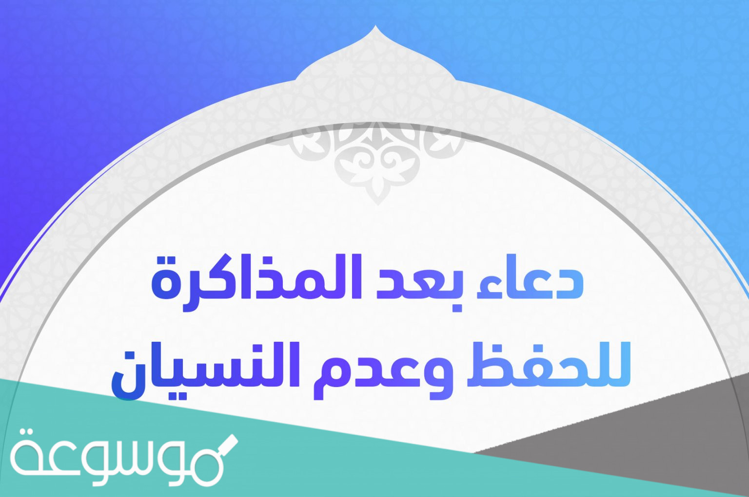 دعاء بعد المذاكرة للحفظ وعدم النسيان