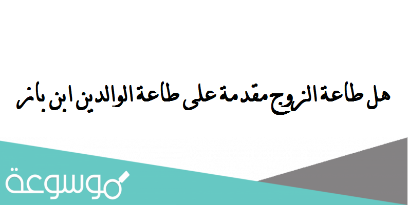 هل طاعة الزوج مقدمة على طاعة الوالدين ابن باز