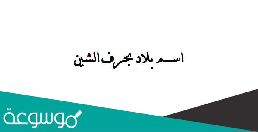 بلاد بحرف ش: استكشاف البلدان التي تبدأ بحرف الشين