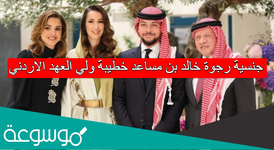 جنسية رجوة خالد بن مساعد خطيبة ولي العهد الاردني