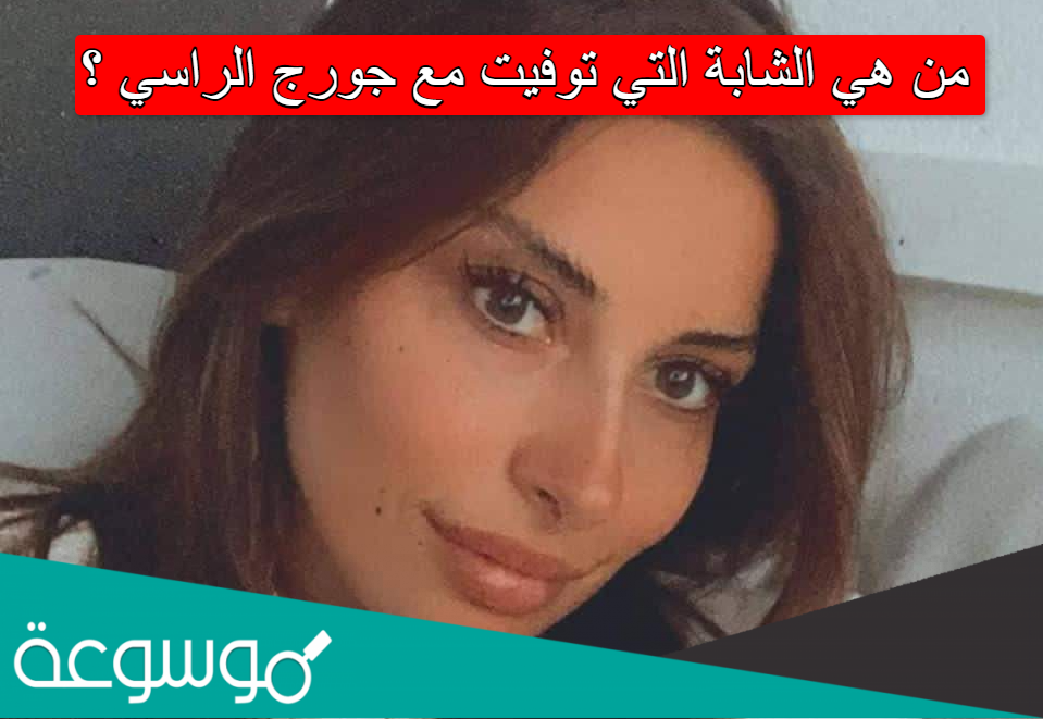 من هي الشابة التي توفيت مع جورج الراسي