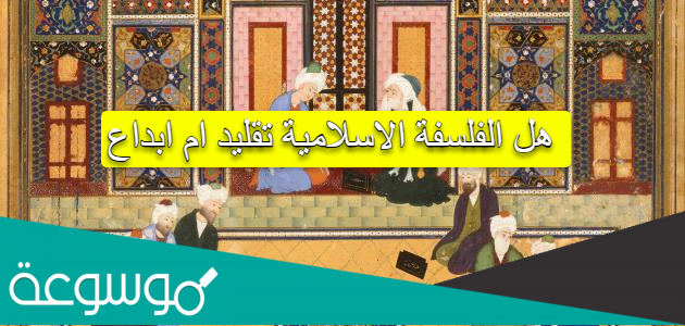 هل الفلسفة الاسلامية تقليد ام ابداع