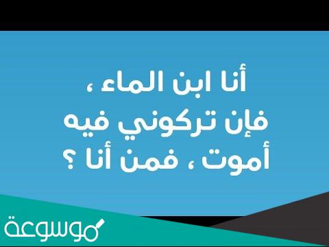 انا ابن الماء فإن تركوني فيه اموت فمن انا